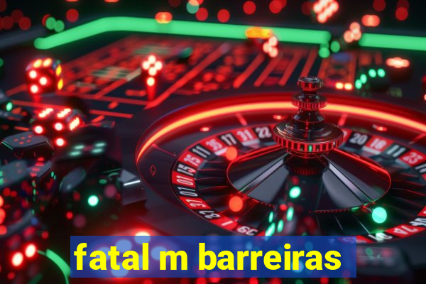 fatal m barreiras